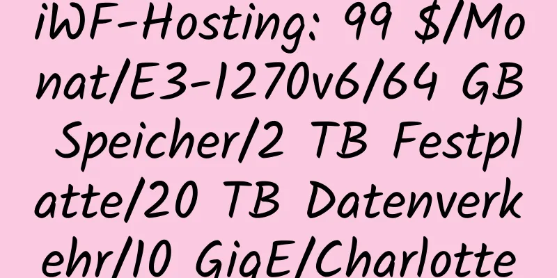 iWF-Hosting: 99 $/Monat/E3-1270v6/64 GB Speicher/2 TB Festplatte/20 TB Datenverkehr/10 GigE/Charlotte