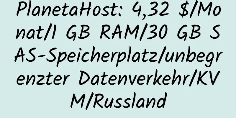 PlanetaHost: 4,32 $/Monat/1 GB RAM/30 GB SAS-Speicherplatz/unbegrenzter Datenverkehr/KVM/Russland