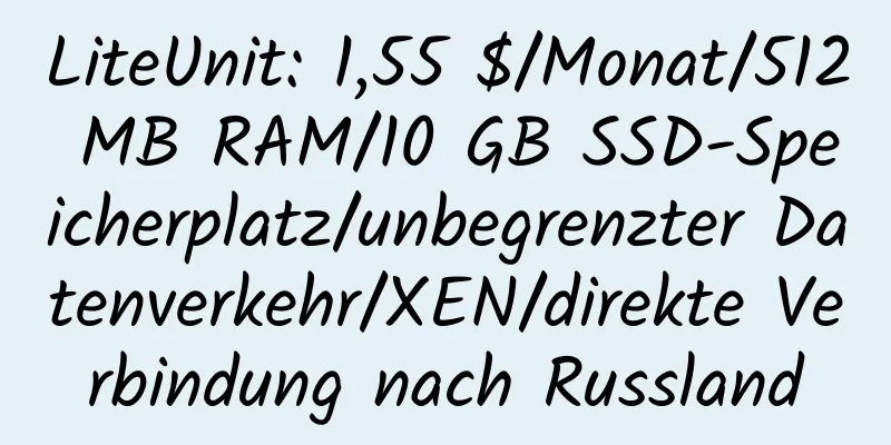 LiteUnit: 1,55 $/Monat/512 MB RAM/10 GB SSD-Speicherplatz/unbegrenzter Datenverkehr/XEN/direkte Verbindung nach Russland