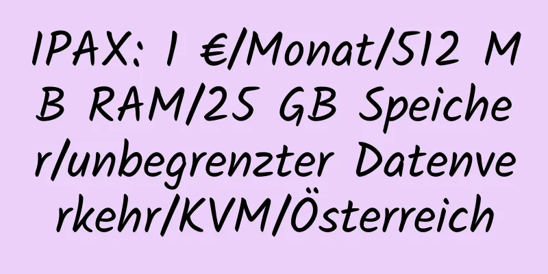 IPAX: 1 €/Monat/512 MB RAM/25 GB Speicher/unbegrenzter Datenverkehr/KVM/Österreich