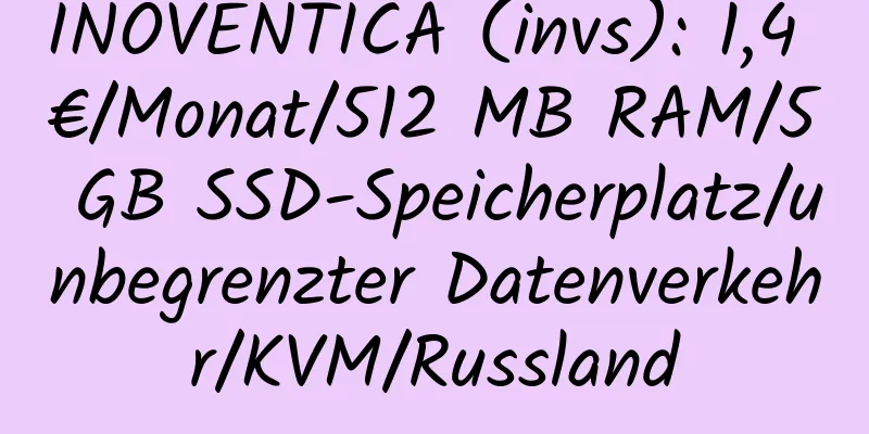 INOVENTICA (invs): 1,4 €/Monat/512 MB RAM/5 GB SSD-Speicherplatz/unbegrenzter Datenverkehr/KVM/Russland