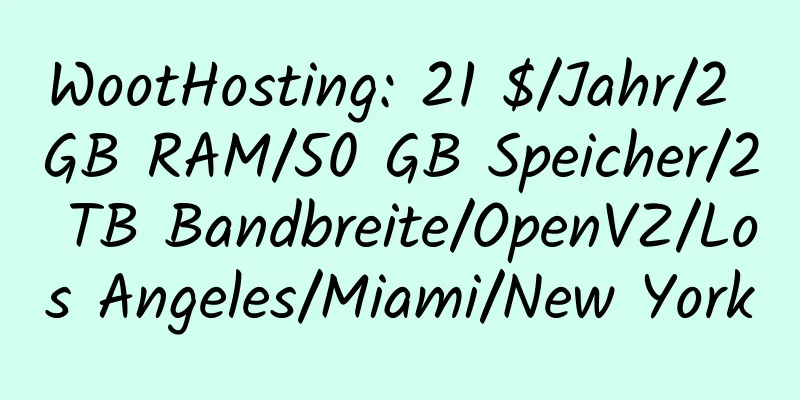 WootHosting: 21 $/Jahr/2 GB RAM/50 GB Speicher/2 TB Bandbreite/OpenVZ/Los Angeles/Miami/New York