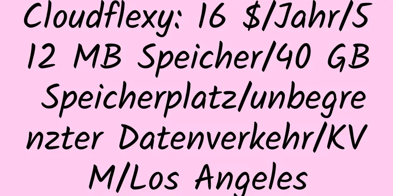 Cloudflexy: 16 $/Jahr/512 MB Speicher/40 GB Speicherplatz/unbegrenzter Datenverkehr/KVM/Los Angeles