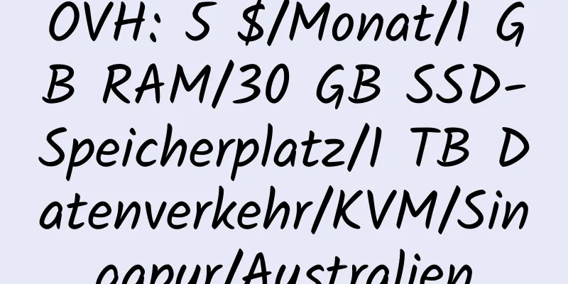 OVH: 5 $/Monat/1 GB RAM/30 GB SSD-Speicherplatz/1 TB Datenverkehr/KVM/Singapur/Australien