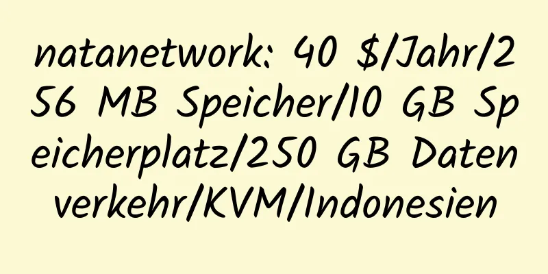 natanetwork: 40 $/Jahr/256 MB Speicher/10 GB Speicherplatz/250 GB Datenverkehr/KVM/Indonesien