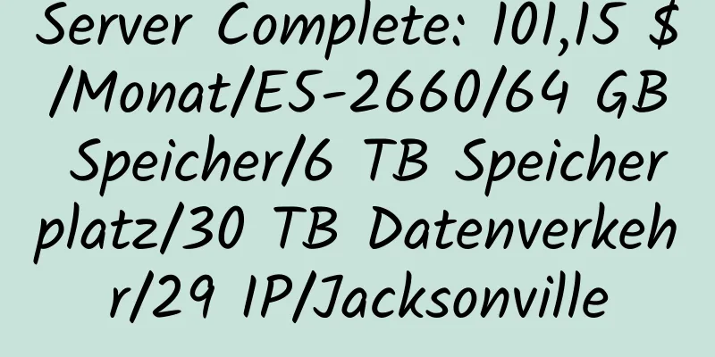 Server Complete: 101,15 $/Monat/E5-2660/64 GB Speicher/6 TB Speicherplatz/30 TB Datenverkehr/29 IP/Jacksonville