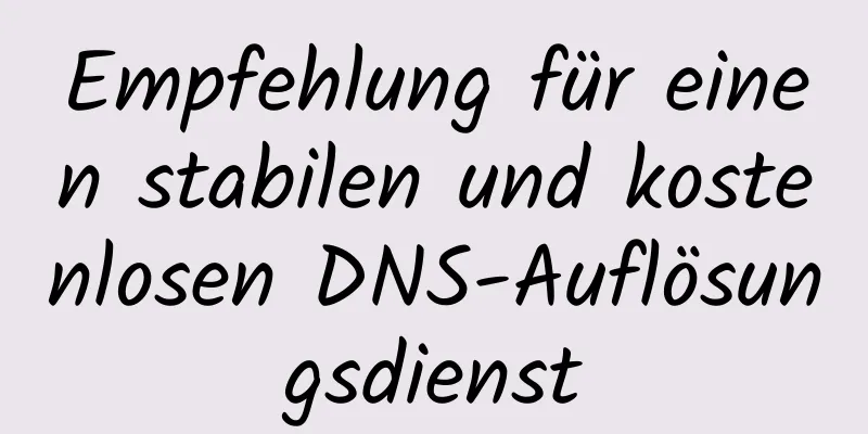 Empfehlung für einen stabilen und kostenlosen DNS-Auflösungsdienst