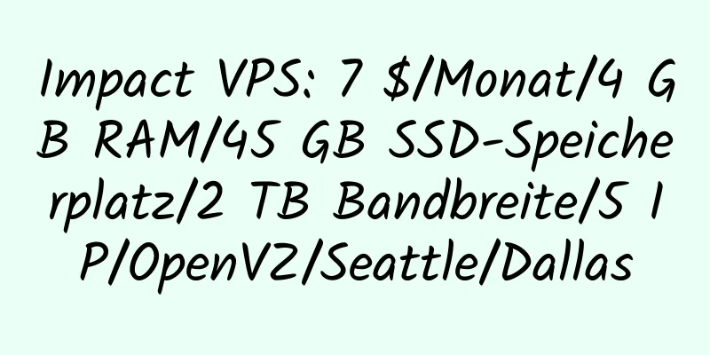 Impact VPS: 7 $/Monat/4 GB RAM/45 GB SSD-Speicherplatz/2 TB Bandbreite/5 IP/OpenVZ/Seattle/Dallas