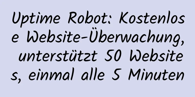 Uptime Robot: Kostenlose Website-Überwachung, unterstützt 50 Websites, einmal alle 5 Minuten