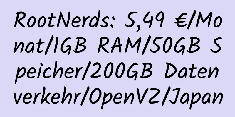 RootNerds: 5,49 €/Monat/1GB RAM/50GB Speicher/200GB Datenverkehr/OpenVZ/Japan