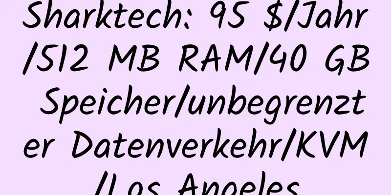 Sharktech: 95 $/Jahr/512 MB RAM/40 GB Speicher/unbegrenzter Datenverkehr/KVM/Los Angeles