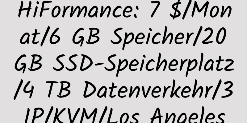 HiFormance: 7 $/Monat/6 GB Speicher/20 GB SSD-Speicherplatz/4 TB Datenverkehr/3 IP/KVM/Los Angeles