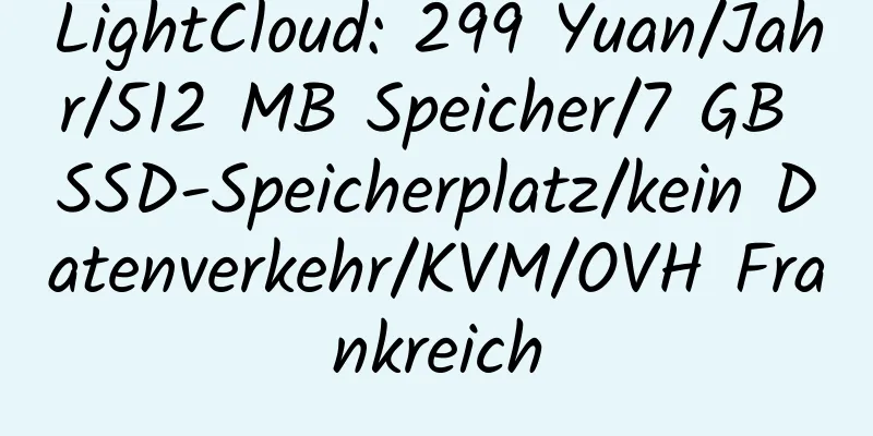 LightCloud: 299 Yuan/Jahr/512 MB Speicher/7 GB SSD-Speicherplatz/kein Datenverkehr/KVM/OVH Frankreich