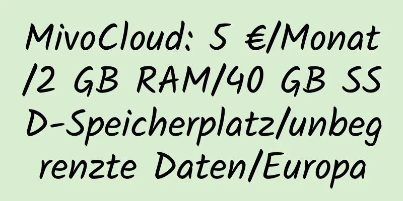 MivoCloud: 5 €/Monat/2 GB RAM/40 GB SSD-Speicherplatz/unbegrenzte Daten/Europa