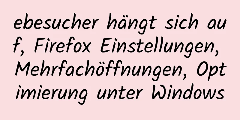 ebesucher hängt sich auf, Firefox Einstellungen, Mehrfachöffnungen, Optimierung unter Windows