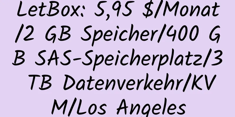 LetBox: 5,95 $/Monat/2 GB Speicher/400 GB SAS-Speicherplatz/3 TB Datenverkehr/KVM/Los Angeles