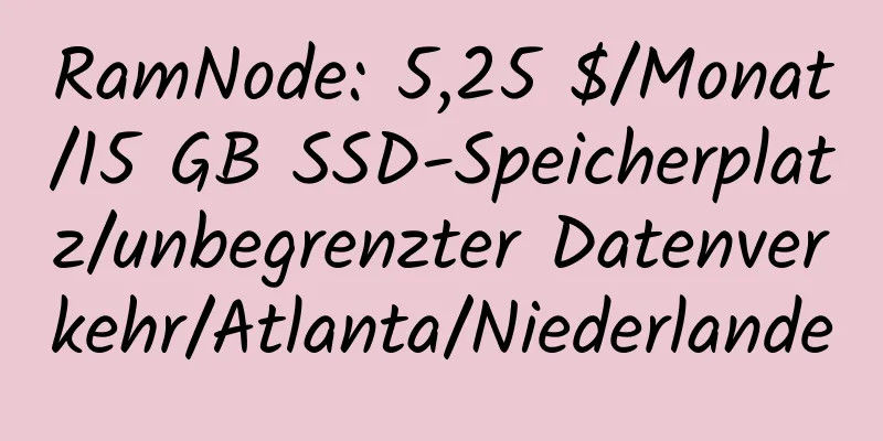 RamNode: 5,25 $/Monat/15 GB SSD-Speicherplatz/unbegrenzter Datenverkehr/Atlanta/Niederlande