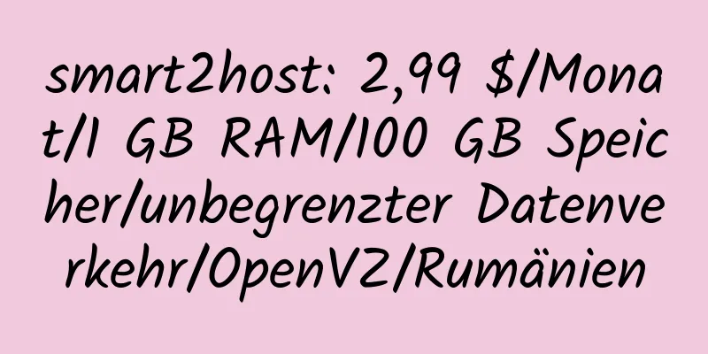 smart2host: 2,99 $/Monat/1 GB RAM/100 GB Speicher/unbegrenzter Datenverkehr/OpenVZ/Rumänien