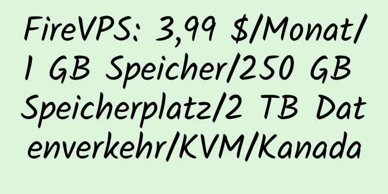 FireVPS: 3,99 $/Monat/1 GB Speicher/250 GB Speicherplatz/2 TB Datenverkehr/KVM/Kanada