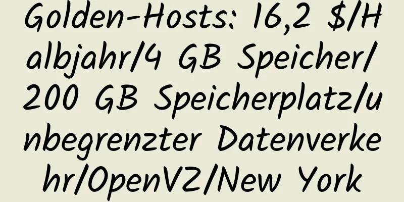 Golden-Hosts: 16,2 $/Halbjahr/4 GB Speicher/200 GB Speicherplatz/unbegrenzter Datenverkehr/OpenVZ/New York