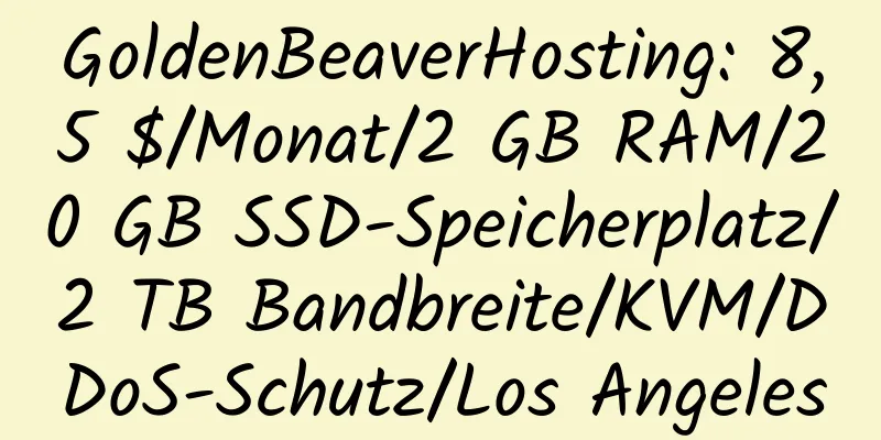 GoldenBeaverHosting: 8,5 $/Monat/2 GB RAM/20 GB SSD-Speicherplatz/2 TB Bandbreite/KVM/DDoS-Schutz/Los Angeles