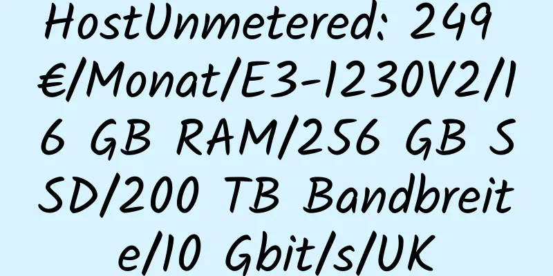 HostUnmetered: 249 €/Monat/E3-1230V2/16 GB RAM/256 GB SSD/200 TB Bandbreite/10 Gbit/s/UK