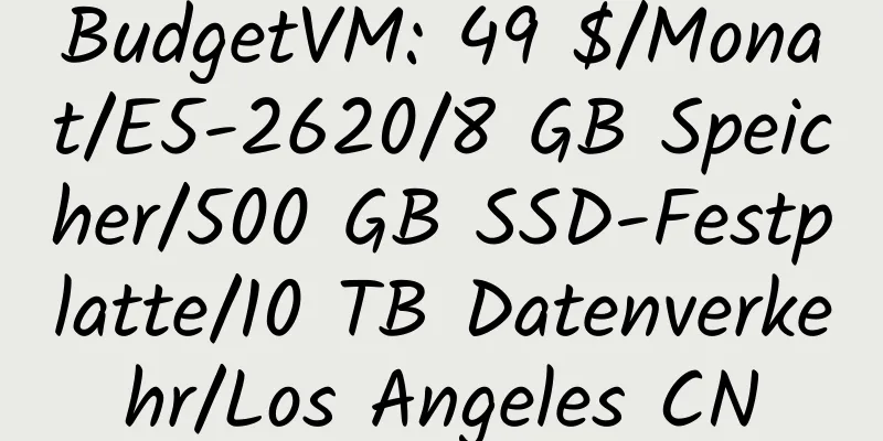 BudgetVM: 49 $/Monat/E5-2620/8 GB Speicher/500 GB SSD-Festplatte/10 TB Datenverkehr/Los Angeles CN