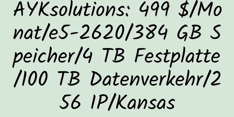 AYKsolutions: 499 $/Monat/e5-2620/384 GB Speicher/4 TB Festplatte/100 TB Datenverkehr/256 IP/Kansas