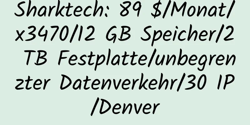 Sharktech: 89 $/Monat/x3470/12 GB Speicher/2 TB Festplatte/unbegrenzter Datenverkehr/30 IP/Denver