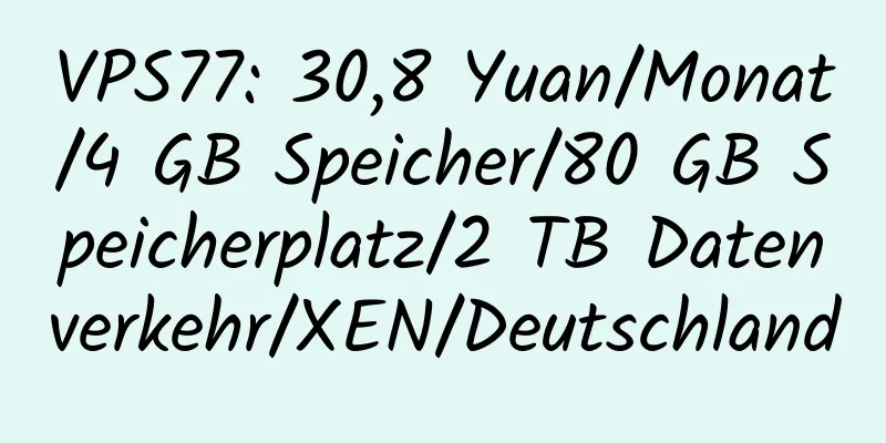 VPS77: 30,8 Yuan/Monat/4 GB Speicher/80 GB Speicherplatz/2 TB Datenverkehr/XEN/Deutschland