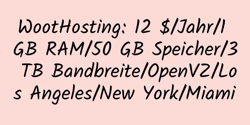 WootHosting: 12 $/Jahr/1 GB RAM/50 GB Speicher/3 TB Bandbreite/OpenVZ/Los Angeles/New York/Miami