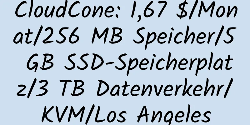 CloudCone: 1,67 $/Monat/256 MB Speicher/5 GB SSD-Speicherplatz/3 TB Datenverkehr/KVM/Los Angeles