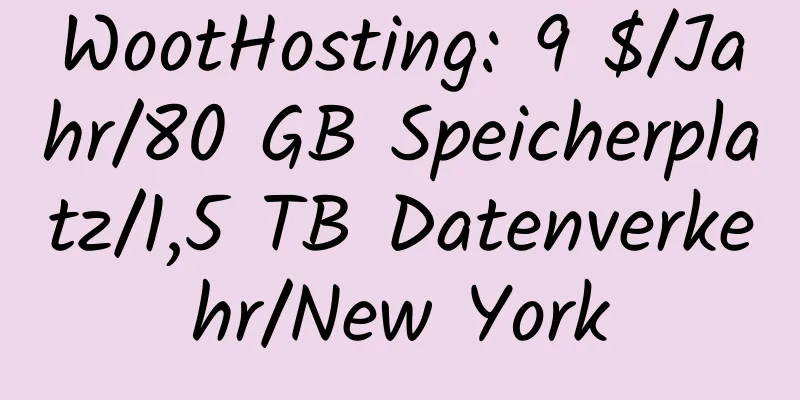 WootHosting: 9 $/Jahr/80 GB Speicherplatz/1,5 TB Datenverkehr/New York