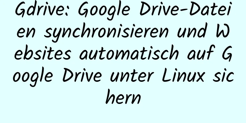 Gdrive: Google Drive-Dateien synchronisieren und Websites automatisch auf Google Drive unter Linux sichern