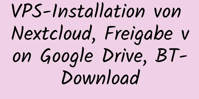 VPS-Installation von Nextcloud, Freigabe von Google Drive, BT-Download