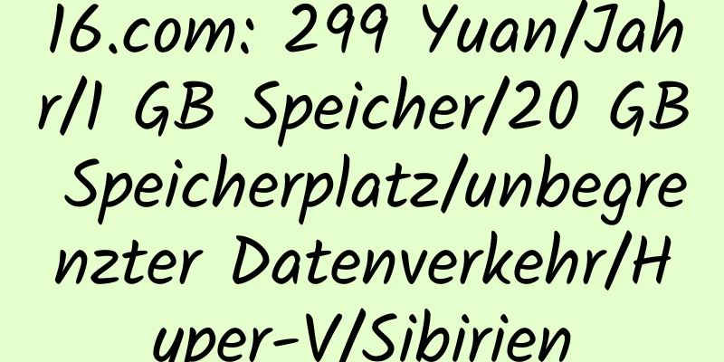 16.com: 299 Yuan/Jahr/1 GB Speicher/20 GB Speicherplatz/unbegrenzter Datenverkehr/Hyper-V/Sibirien