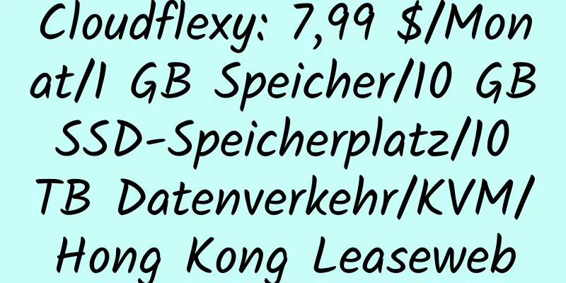 Cloudflexy: 7,99 $/Monat/1 GB Speicher/10 GB SSD-Speicherplatz/10 TB Datenverkehr/KVM/Hong Kong Leaseweb