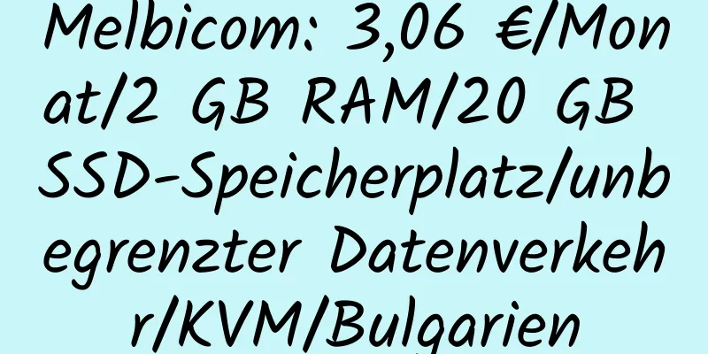 Melbicom: 3,06 €/Monat/2 GB RAM/20 GB SSD-Speicherplatz/unbegrenzter Datenverkehr/KVM/Bulgarien