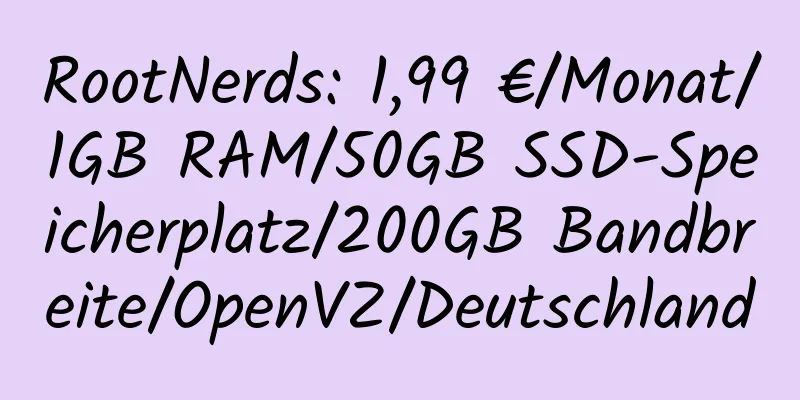 RootNerds: 1,99 €/Monat/1GB RAM/50GB SSD-Speicherplatz/200GB Bandbreite/OpenVZ/Deutschland