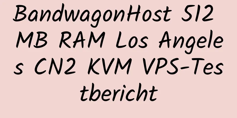 BandwagonHost 512 MB RAM Los Angeles CN2 KVM VPS-Testbericht