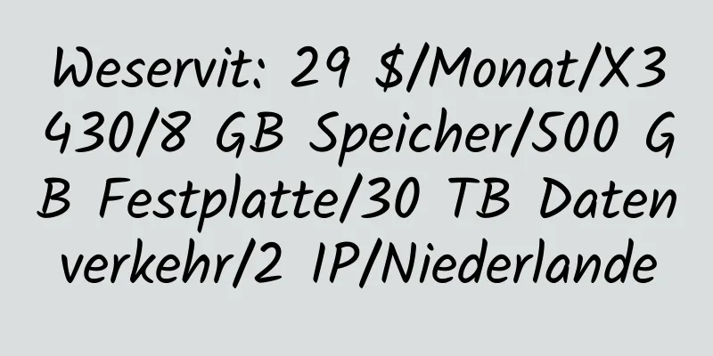 Weservit: 29 $/Monat/X3430/8 GB Speicher/500 GB Festplatte/30 TB Datenverkehr/2 IP/Niederlande