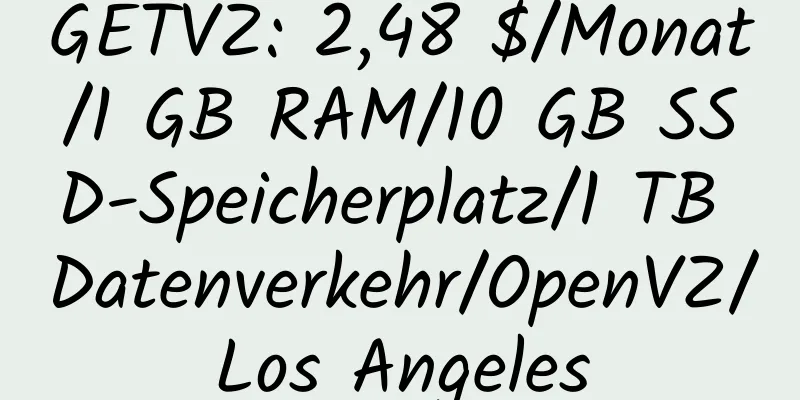 GETVZ: 2,48 $/Monat/1 GB RAM/10 GB SSD-Speicherplatz/1 TB Datenverkehr/OpenVZ/Los Angeles