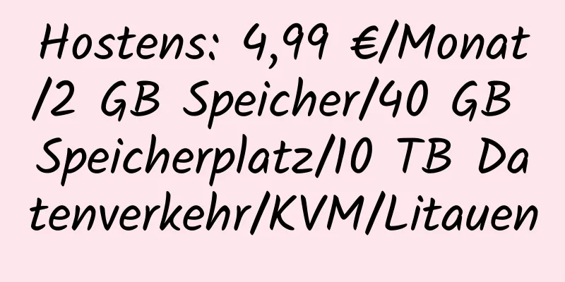 Hostens: 4,99 €/Monat/2 GB Speicher/40 GB Speicherplatz/10 TB Datenverkehr/KVM/Litauen