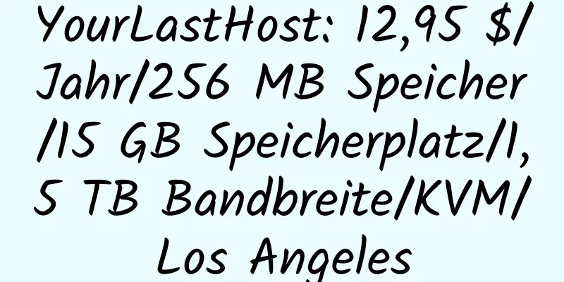 YourLastHost: 12,95 $/Jahr/256 MB Speicher/15 GB Speicherplatz/1,5 TB Bandbreite/KVM/Los Angeles