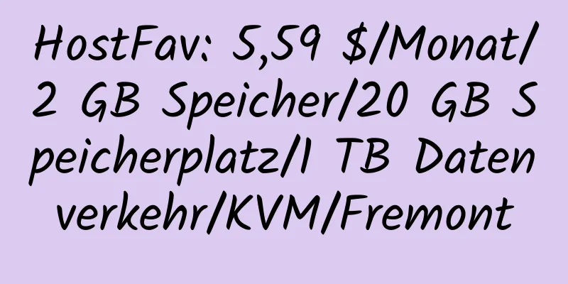 HostFav: 5,59 $/Monat/2 GB Speicher/20 GB Speicherplatz/1 TB Datenverkehr/KVM/Fremont