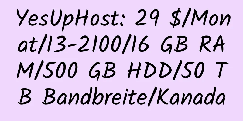 YesUpHost: 29 $/Monat/I3-2100/16 GB RAM/500 GB HDD/50 TB Bandbreite/Kanada