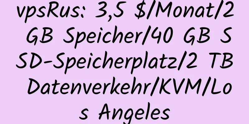 vpsRus: 3,5 $/Monat/2 GB Speicher/40 GB SSD-Speicherplatz/2 TB Datenverkehr/KVM/Los Angeles