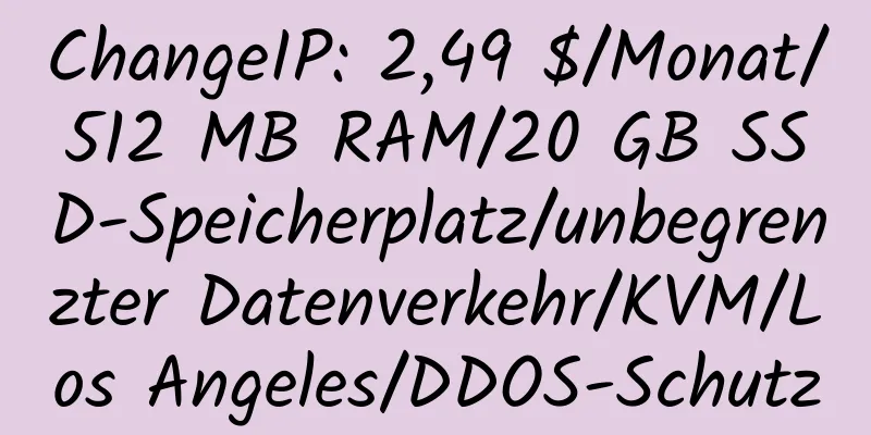 ChangeIP: 2,49 $/Monat/512 MB RAM/20 GB SSD-Speicherplatz/unbegrenzter Datenverkehr/KVM/Los Angeles/DDOS-Schutz