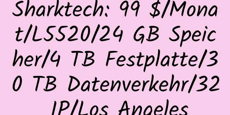 Sharktech: 99 $/Monat/L5520/24 GB Speicher/4 TB Festplatte/30 TB Datenverkehr/32 IP/Los Angeles