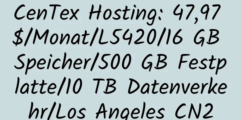 CenTex Hosting: 47,97 $/Monat/L5420/16 GB Speicher/500 GB Festplatte/10 TB Datenverkehr/Los Angeles CN2